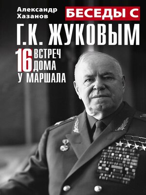 cover image of Беседы с Г.К. Жуковым. 16 встреч дома у маршала